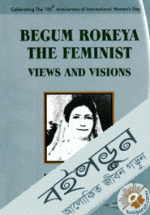Begum Rokeya The Feminist: Views And Visions