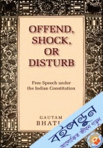 Offend, Shock or Disturb: Free Speech Under the Indian Constitution