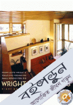 Wright-Sized Houses: Frank Lloyd Wrights Solutions for Making Small Houses Feel Big 