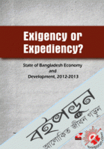 Exigency or Expediency? : State of Bangladesh Economy and Development, 2012-2013