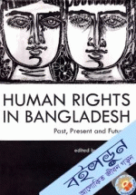 Human Rights in Bangladesh : Past , Present and Futures 