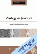 Strategy as Practice: An Activity Based Approach